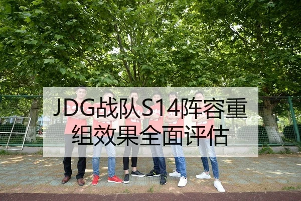 JDG战队S14阵容重组效果全面评估
